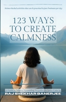 123 WAYS TO CREATE CALMNESS: A Guide to Sensory Grounding Activities for Inner Calm by Raj Shekhar Banerjee 3000833412 Book Cover