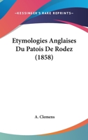 Etymologies Anglaises Du Patois De Rodez (1858) 1160777438 Book Cover