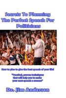 Secrets To Planning The Perfect Speech For Politicians: How To Plan To Give The Best Speech Of Your Life! 154642363X Book Cover