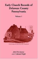 Early Church Records of Delaware County, Pennsylvania, Volume 1 1585494240 Book Cover