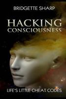 Hacking Consciousness: Life's Little Cheat Codes 1540744655 Book Cover