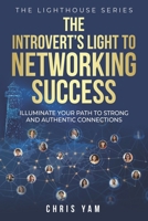 The Introvert's Light to Networking Success: Illuminate Your Path to Strong and Authentic Connections (Lighthouse Series) 9819414199 Book Cover