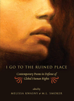 I Go to the Ruined Place: Contemporary Poems in Defense of Global Human Rights 0980028973 Book Cover