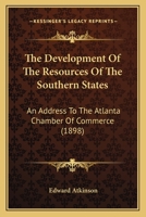 The Development of the Resources of the Southern States: An Address to the Atlanta Chamber of Commerce 1120743508 Book Cover