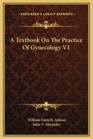 A Textbook On The Practice Of Gynecology V1 1163127612 Book Cover