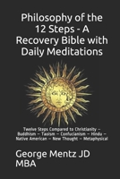 Philosophy of the 12 Steps - A Recovery Bible with Daily Meditations: Twelve Steps Compared to Christianity - Buddhism - Taoism - Confucianism - Hindu - Native American - New Thought - Metaphysical B08DBHD4YL Book Cover