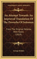 An Attempt Towards An Improved Translation Of The Proverbs Of Solomon: From The Original Hebrew, With Notes 1010391070 Book Cover