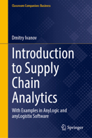 Introduction to Supply Chain Analytics: With Examples in AnyLogic and anyLogistix Software (Classroom Companion: Business) 3031512405 Book Cover