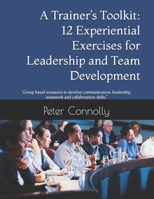 "A Trainer’s Toolkit: 12 Experiential Exercises for Leadership and Team Development": “Group based scenarios to develop communication, leadership, teamwork and collaboration skills.” B0FQZYM5JS Book Cover