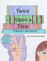 Twice Upon a Time: A Nanny's Silly Stories 1497525152 Book Cover
