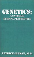 Genetics: A Catholic Ethical Perspective 1588209229 Book Cover