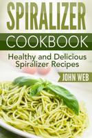 Spiralizer: Spiralizer Cookbook - Healthy And Delicious Spiralizer Recipes (Spiralizer Recipes, Spiralizer Cooking, Spiralizer Vegetable) 1514829088 Book Cover