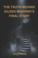 THE TRUTH BEHIND AILEEN WUORNO’S FINAL STORY B0FYQYCKCR Book Cover