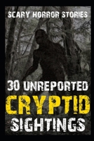 30 UNREPORTED SCARY Cryptid Sightings Horror Stories B0B8R9GZK6 Book Cover