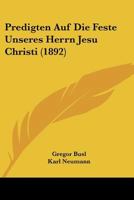 Predigten Auf Die Feste Unseres Herrn Jesu Christi (1892) 1167726464 Book Cover