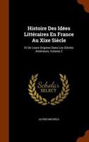 Histoire Des Id�es Litt�raires En France Au Xixe Si�cle: Et De Leurs Origines Dans Les Si�cles Ant�rieurs, Volume 2 1144854210 Book Cover