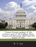 Triassic-Jurassic geology of the northern part of the Culpeper Basin, Virginia and Maryland: USGS Open-File Report 79-1557 1288961421 Book Cover