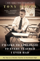I'd Like to Apologize to Every Teacher I Ever Had: My Year as a Rookie Teacher at Northeast High 0307887863 Book Cover