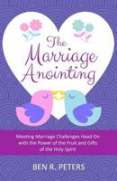 The Marriage Anointing: Meeting Marriage Challenges Head On with the Power of the Fruit and Gifts of the Holy Spirit 1723306509 Book Cover