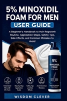 5% Minoxidil Foam for Men User Guide: A Beginner’s Handbook to Hair Regrowth Routine, Application Steps, Safety Tips, Side Effects and Common Mistakes to Avoid B0GZX6885D Book Cover