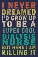 I Never Dreamed I'd Grow Up To Be A Super Cool Dialysis Nurse But Here I Am Killing It: Funny Nurse Journal Gift 1702600084 Book Cover