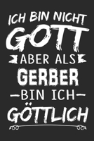 Ich bin nicht Gott aber als Gerber bin ich g�ttlich: Notizbuch mit 110 linierten Seiten, Nutzung auch als Dekoration in Form eines Schild bzw. Poster m�glich 1704205689 Book Cover