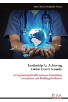 Leadership for Achieving Global Health Security: Strengthening Health Systems, Combating Corruption, and Building Resilience 9999327079 Book Cover