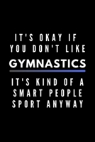 It's Okay If You Don't Like Gymnastics It's Kind Of A Smart People Sport Anyway: Funny Journal Gift For Him / Her Athlete Softback Writing Book Notebook (6" x 9") 120 Lined Pages 1697222943 Book Cover