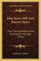 John Stuart Mill and Harriet Taylor: Their Correspondence and Subsequent Marriage 1162557060 Book Cover
