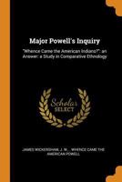 Major Powell's Inquiry: Whence Came the American Indians?: An Answer: A Study in Comparative Ethnology 0353165433 Book Cover