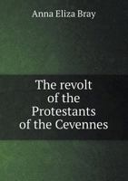 The Revolt of the Protestants of the Cevennes: With Some Account of the Huguenots in the Seventeenth Century 1017648093 Book Cover