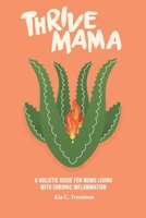Thrive Mama: A Holistic Guide for Moms Living With Chronic Inflammation B0GJPTMQKC Book Cover