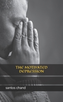 THE MOTIVATED DEPRESSION: How modern society manufactures, amplifies, mislabels, and monetizes psychological discomfort B0GKDZS5S1 Book Cover