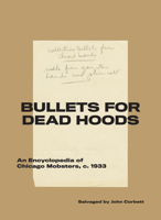 Bullets for Dead Hoods: An Encyclopedia of Chicago Mobsters, c. 1933 1940190266 Book Cover