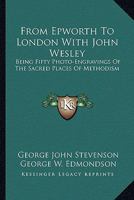 From Epworth to London with John Wesley: Being Fifty Photo-Engravings 1432642766 Book Cover