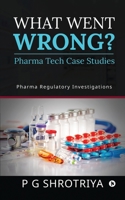 What Went Wrong? Pharma Tech Case Studies: Pharma Regulatory Investigations 1648506585 Book Cover
