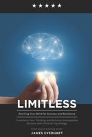 Limitless: Rewiring Your Mind for Success and Resilience: Transform Your Thinking and Achieve Unstoppable Success with Positive Psychology B0FF3GQXX5 Book Cover