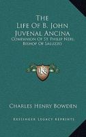 The Life Of B. John Juvenal Ancina: Companion Of St. Philip Neri, Bishop Of Saluzzo 1016341431 Book Cover