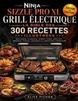 Ninja Sizzle Pro XL Grill Électrique — La Bible des 300 Recettes Illustrées: Grillades, Plancha, Street Food, Healthy, Brunch, Pizzas, Desserts & Créations Signature (French Edition) B0H3K56J3D Book Cover