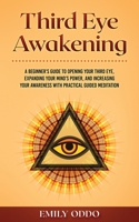 Third Eye Awakening: A Beginner's Guide to Opening Your Third Eye, Expanding Your Mind's Power, and Increasing Your Awareness With Practical Guided Meditation B094GRSGL8 Book Cover