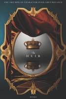 The Heir: THE TRIUMPH OF CHARACTER OVER CIRCUMSTANCE B0BZFRQYRT Book Cover