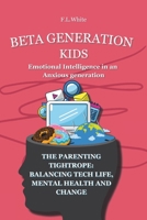 Beta Generation Kids Emotional Intelligence in an Anxious generation: The Parenting Tightrope: Balancing Tech life, Mental Health, and Change B0F5NSGTK5 Book Cover