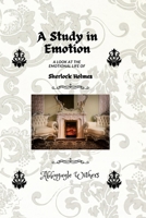 A Study in Emotion: A Look at the emotional life of Sherlock Holmes B09S66P7ZC Book Cover