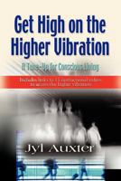 Get High on a Higher Vibration: A Tune-Up for Conscious Living 1609106067 Book Cover