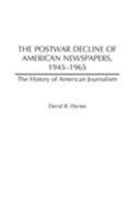 The Postwar Decline of American Newspapers, 1945-1965 (The History of American Journalism) 0313307016 Book Cover