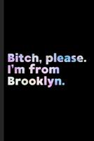 Bitch, Please. I'm From Brooklyn.: A Vulgar Adult Composition Book for a Native Brooklyn, NY resident. 1073475239 Book Cover