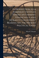 Introduction to a Pamphlet Entitled American Farming Financially and Morally Considered Bearing on the Present Political Crisis [microform] 1014318807 Book Cover