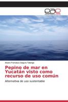 Pepino de mar en Yucatán visto como recurso de uso común: Alternativa de uso sustentable 6202126922 Book Cover