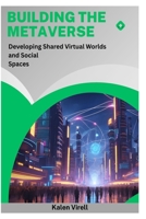 Building the Metaverse: Developing Shared Virtual Worlds and Social Spaces B0FNMJWFHS Book Cover