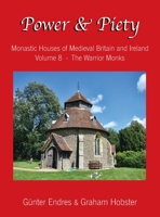 Power and Piety: Monastic Houses of Medieval Britain and Ireland - Volume 8 - The Warrior Monks 1999208714 Book Cover